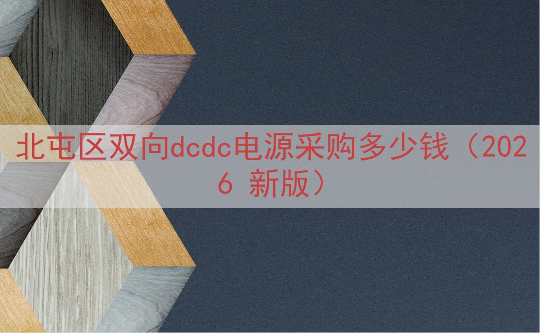 北屯区双向dcdc电源采购多少钱（2026 新版）